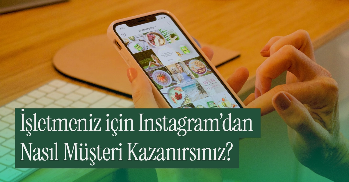 İşletmeniz için Instagram’dan Nasıl Müşteri Kazanırsınız?