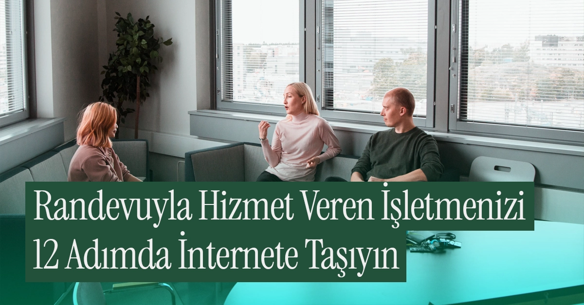 Randevuyla Hizmet Veren İşletmenizi Dijital Dünyaya Nasıl Taşırsınız?